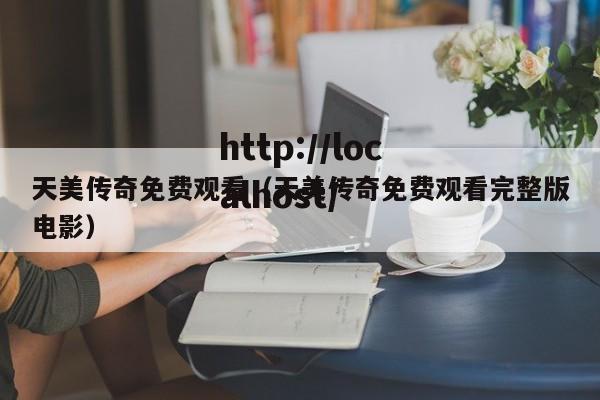 天美传奇免费观看(天美传奇免费观看完整版电影)