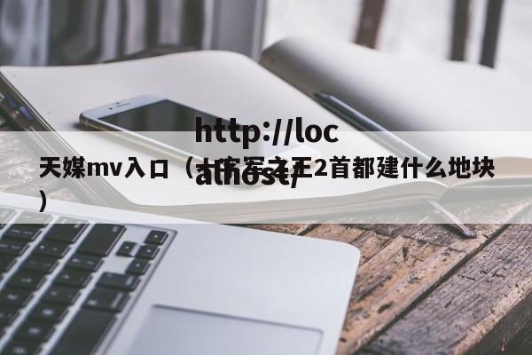 天媒mv入口(十字军之王2首都建什么地块)