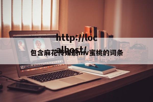 包含麻花传媒剧mv蜜桃的词条