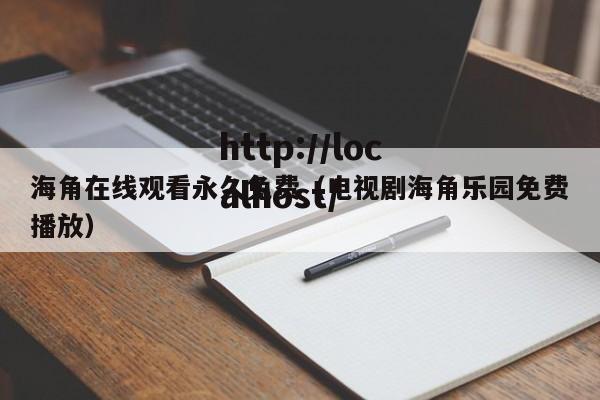 海角在线观看永久免费(电视剧海角乐园免费播放)